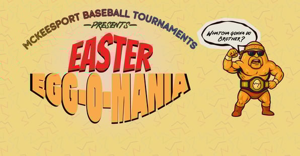 Promotional graphic for McKeesport Baseball Tournaments’ Easter Egg-O-Mania youth baseball tournament featuring the Eggsecutor mascot, bold retro lettering, and the phrase ‘Whatcha gonna do, brother?’